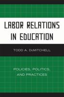 Labor Relations in Education: Policies, Politics, and Practices 1607095831 Book Cover