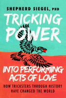 Tricking Power into Performing Acts of Love: How Tricksters Through History Have Changed the World 1631957309 Book Cover