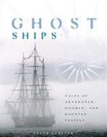 Ghost Ships: Tales of Abandoned, Doomed, and Haunted Vessels 1592287239 Book Cover
