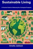 Sustainable Living: A Practical Guide to Reducing Your Ecological Footprint B0CFCZNTQ8 Book Cover