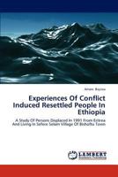 Experiences Of Conflict Induced Resettled People In Ethiopia: A Study Of Persons Displaced In 1991 From Eritrea And Living In Sefere Selam Village Of Bishoftu Town 3659183474 Book Cover