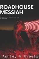 Roadhouse Messiah: Travel, Work, Love in a time of Lockdowns B0BSJLKHBJ Book Cover