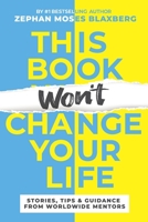 This Book Won't Change Your Life: Stories, Tips & Guidance From Worldwide Mentors 099695998X Book Cover