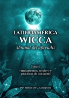 Latinoamérica Wicca, Manual del Aprendiz, Tomo I, Fundamentos, sendero y prácticas de iniciación (Spanish Edition) B0G38BNKX9 Book Cover