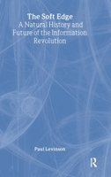 The Soft Edge: A Natural History and Future of the Information Revolution 0415197724 Book Cover