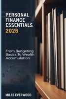 PERSONAL FINANCE ESSENTIALS 2026: From Budgeting Basics To Wealth Accumulation B0GCDRG4FB Book Cover