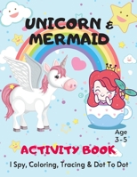 Unicorn & Mermaid Tracing, I Spy, Coloring & Dot To Dot Activity Book Age 3 - 5: Children's Puzzle Book For 3, 4 or 5 Year Old Toddlers | Mermaid & ... Tracing & I Spy A-Z Alphabet (I Spy Book) B087H79KSM Book Cover