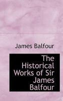 The Historical Works of Sir James Balfour 1174042060 Book Cover