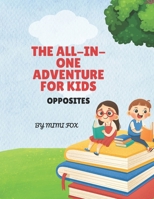 THE ALL-IN- ONE ADVENTURE FOR KIDS: OPPOSITES B0FQNP7YVT Book Cover