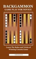 BACKGAMMON GAME PLAY FOR NOVICE: Learn The Rules and Tricks of Winning Canasta Game null Book Cover