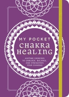 My Pocket Chakra Healing: Anytime Exercises to Unblock, Balance, and Strengthen Your Chakras 1507211198 Book Cover