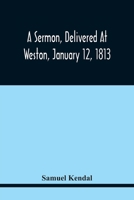 A Sermon, Delivered At Weston, January 12, 1813, On The Termination Of A Century Since The Incorporation Of The Town 9354443036 Book Cover