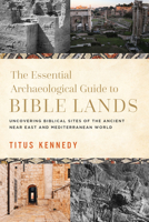 The Essential Archaeological Guide to Bible Lands: Uncovering Biblical Sites of the Ancient Near East and Mediterranean World 0736984704 Book Cover