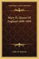 Mary II, Queen Of England 1689-1694 1163192686 Book Cover