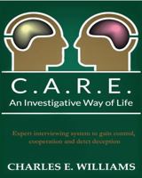 C.A.R.E. An Investigative Way of Life: Expert Interviewing System To Gain Control, Cooperation and Detect Deception 0990841405 Book Cover