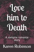 Love him to Death: A vampire romance story B09KDW9YW6 Book Cover