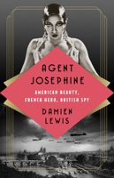 Agent Josephine: American Beauty, French Hero, British Spy 1529416760 Book Cover