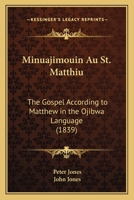Minuajimouin Au St. Matthiu: The Gospel According to Matthew in the Ojibwa Language 1165472015 Book Cover