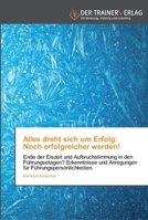 Alles dreht sich um Erfolg: Noch erfolgreicher werden!: Ende der Eiszeit und Aufbruchstimmung in den Führungsetagen? Erkenntnisse und Anregungen für Führungspersönlichkeiten. 3841750095 Book Cover