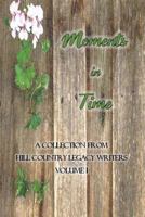 Moments in Time: Hill Country Legacy Writers Anthology Volume I 1539194663 Book Cover