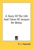 A Story Of The Life And Times Of Jacques De Molay 1163146722 Book Cover