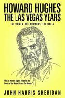 Howard Hughes: The Las Vegas Years: The Women, The Mormons, The Mafia 1497524644 Book Cover