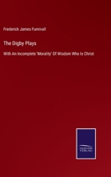 The Digby Plays: With An Incomplete 'morality' Of Wisdom, Who Is Christ (part Of One Of The Macro Moralities) 1147405735 Book Cover