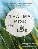 Trauma, Ptsd, Grief & Loss: The 10 Core Competencies for Evidence-Based Treatment 1683730399 Book Cover