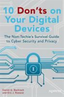 10 Don'ts on Your Digital Devices: The Non-Techie's Survival Guide to Cyber Security and Privacy 1484203682 Book Cover