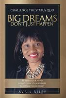 Big Dreams Don't Just Happen: Challenge the Status Quo. Re-New Your Mind. Re-Envision Your Future. Re-Define Your Goals. 1525516396 Book Cover
