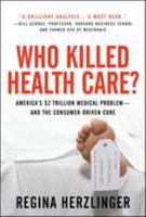 Who Killed Healthcare?: America's $2 Trillion Medical Problem - And the Consumer-Driven Cure: America's $1.5 Trillion Dollar Medical Problem--And the Consumer-Driven Cure 0071487808 Book Cover