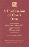 A Profession of One's Own: Organized Medicine's Opposition To Chiropractic 0761809430 Book Cover