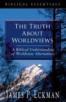 The Truth About Worldviews: A Biblical Understanding Of Worldview Alternatives (Biblical Essentials Series) 1581346727 Book Cover