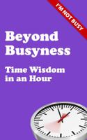 Beyond Busyness: Time Wisdom in an Hour 1908381132 Book Cover