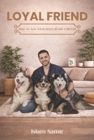 LOYAL FRIEND: HOW TO WIN YOUR DOG'S HEART FOREVER 1918529760 Book Cover