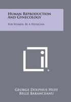 Human Reproduction and Gynecology: For Women, by a Physician 1258304317 Book Cover