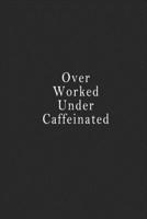 Over Worked Under Caffeinated: notebook 120 page 6"x9" notebook for you or as a gift for your kids boy or girl to use it in school or for you to use at home or at your office. 1650260369 Book Cover
