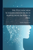 Die Psychischen Schädigungen Durch Kopfschuss Im Kriege 1914-: Mit Besonderer Berücksichtigung Der Pathopsychologischen, Pädagogischen, Gewerblichen Und Sozialen Beziehungen 1147498431 Book Cover