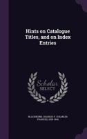 Hints On Catalogue Titles: And On Index Entries 1357485166 Book Cover