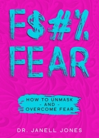 F$#% FEAR: How to Unmask and Overcome Fear 1733643923 Book Cover