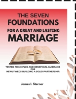 THE SEVEN FOUNDATIONS FOR A GREAT AND LASTING MARRIAGE: TESTED PRINCIPLES AND BENEFICIAL GUIDANCE FOR NEWLYWEDS BUILDING A SOLID PARTNERSHIP B0DZSFXRJ3 Book Cover