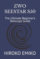 ZWO SEESTAR S50: The Ultimate Beginner's Telescope Guide B0GTWL73BY Book Cover