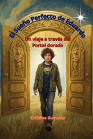 El Sueño Perfecto de Eduardo: Un viaje a través del Portal Dorado (Spanish Edition) B0GCCNPVBK Book Cover