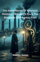 The Adventures Of Sherlock Holmes - Volume 5 From The Shadows Of Progress Files B0FS61QCJH Book Cover