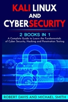Kali Linux and Cybersecurity: 2 books in 1: A Complete Guide to Learn the Fundamentals of Cyber Security, Hacking and Penetration Testing 1801540985 Book Cover