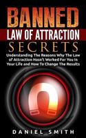 Banned Law of Attraction Secrets: Understanding the Reason Why the Law of Attraction Hasn't Worked for You in Your Life and How to Change the Results 1515234290 Book Cover