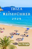 IBIZA REISEFÜHRER 2024: Ibiza enthüllt: Eine Reise durch eine ikonische Insel, wunderschöne Natur, Strände, die Weiße Insel und Abenteuer (German Edition) B0CVTR5BCW Book Cover