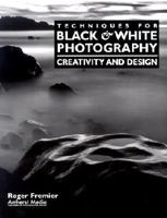 Techniques for Black & White Photography: Creativity and Design 1584280336 Book Cover