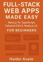 Full-Stack Web Apps Made Easy: Next.js 15, TypeScript, Tailwind CSS 4, and Node.js 22 for Beginners B0FNCLW66G Book Cover