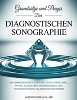 GRUNDSÄTZE UND PRAXIS DER DIAGNOSTISCHEN SONOGRAPHIE: Ein umfassender Leitfaden zur Ultraschallphysik, klinischen Anwendungen und fortgeschrittenen Bildgebungstechniken (German Edition) B0GMXR8S17 Book Cover